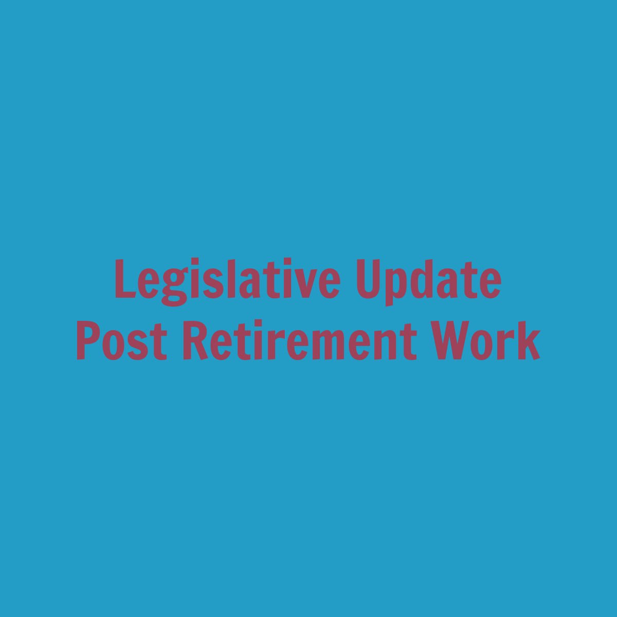 Update: Post-Retirement Work Hours Budget Language and Special Waiver Extension in The Works